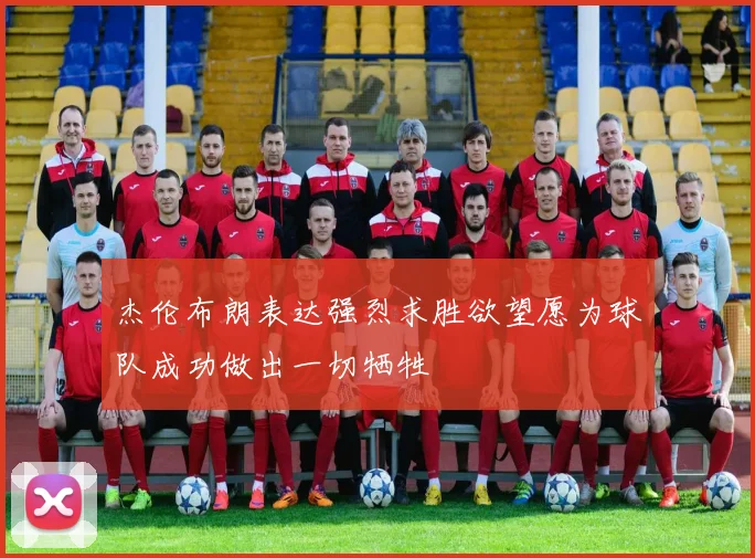 杰伦布朗表达强烈求胜欲望愿为球队成功做出一切牺牲