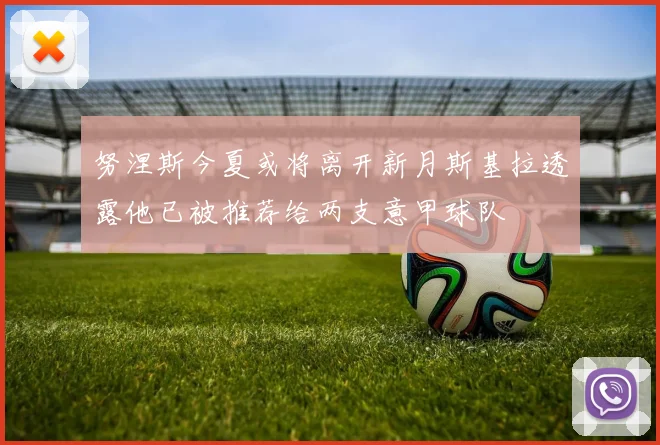 努涅斯今夏或将离开新月斯基拉透露他已被推荐给两支意甲球队