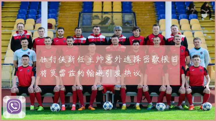 独行侠新任主帅意外选择密歇根旧将莫雷兹约翰逊引发热议